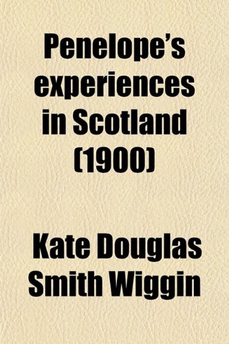 Penelope's experiences in Scotland (1900) (9780217971010) by Wiggin, Kate Douglas Smith