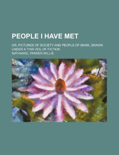 People I have met; or, Pictures of society and people of mark, drawn under a thin veil of fiction (9780217972802) by Willis, Nathaniel Parker