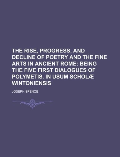 9780217972819: The Rise, Progress, and Decline of Poetry and the Fine Arts in Ancient Rome; Being the Five First Dialogues of Polymetis. in Usum Scholae Wintoniensis