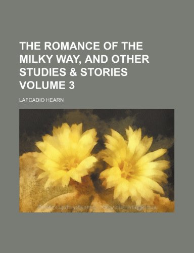 The romance of the Milky Way, and other studies & stories Volume 3 (9780217973571) by Hearn, Lafcadio