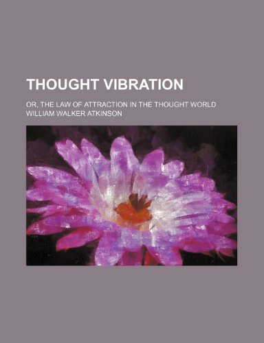 Thought vibration; or, The law of attraction in the thought world (9780217974813) by Atkinson, William Walker