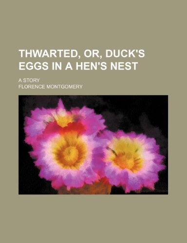 Thwarted, or, Duck's eggs in a hen's nest; a story - Montgomery, Florence