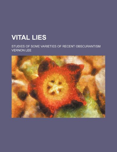 Vital Lies (Volume 2); Studies of Some Varieties of Recent Obscurantism (9780217980098) by Lee, Vernon