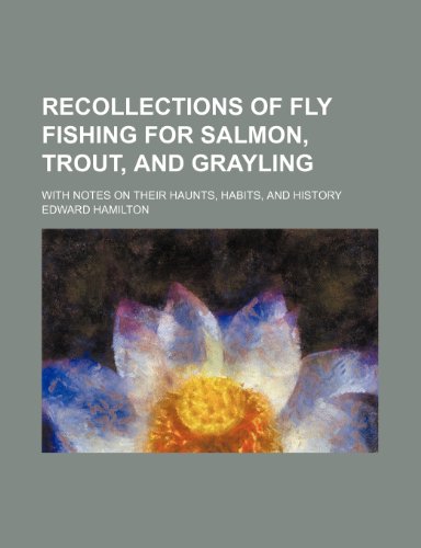 Recollections of Fly Fishing for Salmon, Trout, and Grayling; With Notes on Their Haunts, Habits, and History (9780217980418) by Hamilton, Edward