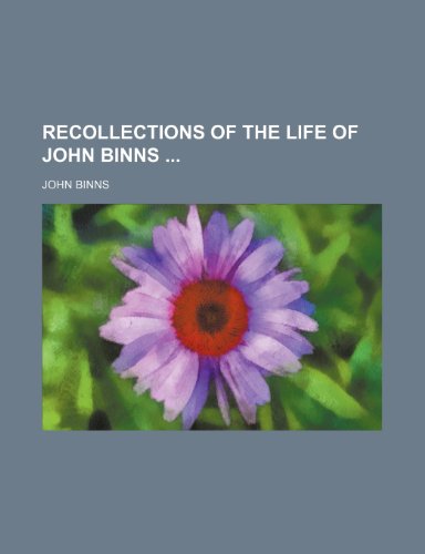 Recollections of the Life of John Binns (9780217981415) by Binns, John