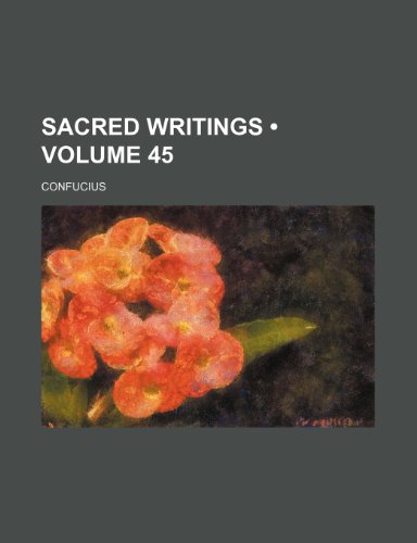 Sacred Writings (Volume 45) (9780217988056) by Confucius