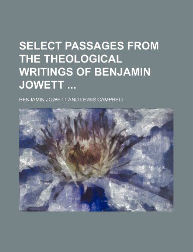 Select Passages From the Theological Writings of Benjamin Jowett (9780217989107) by Jowett, Benjamin