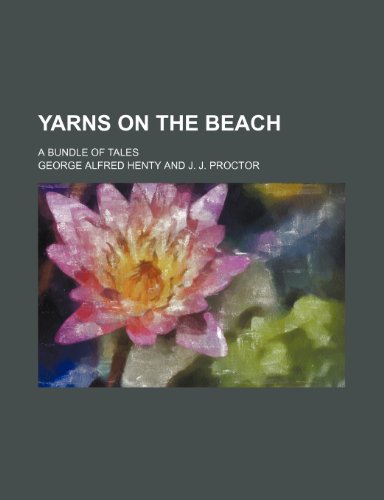Yarns on the Beach; A Bundle of Tales (9780217991155) by Henty, George Alfred