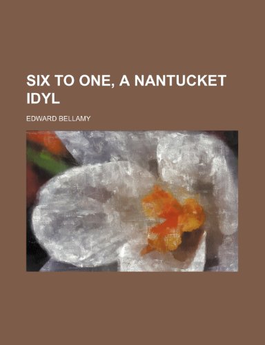 Six to One, a Nantucket Idyl (9780217992350) by Bellamy, Edward