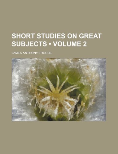 Short Studies on Great Subjects (Volume 2) (9780217993005) by Froude, James Anthony
