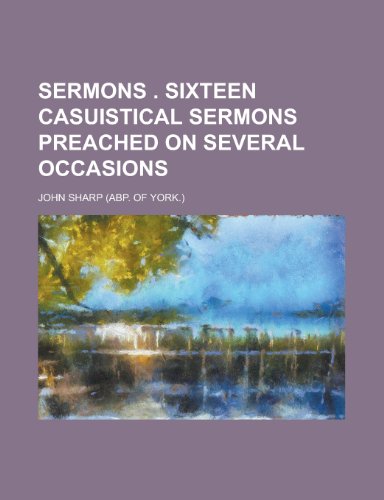 Sermons . Sixteen Casuistical Sermons Preached on Several Occasions (9780217994125) by Sharp, John