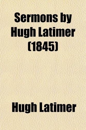 Sermons by Hugh Latimer (Volume 2) (9780217994729) by Latimer, Hugh