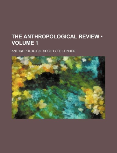 The Anthropological Review (Volume 1) (9780217999441) by London, Anthropological Society Of