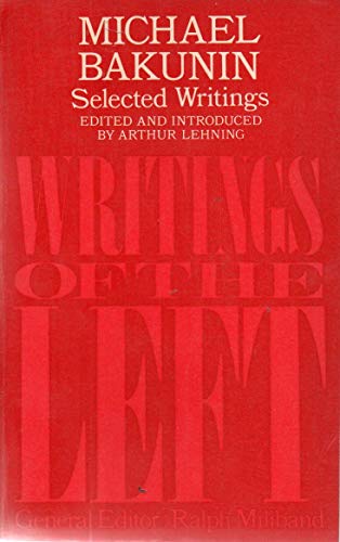 Selected writings [of] Michael Bakunin, (Writings of the Left) (9780224008983) by Bakunin, Michael