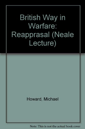The British way in warfare: A reappraisal (Neale lecture in English history) (9780224011334) by Howard, Michael Eliot