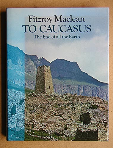 To Caucasus, the End of All the Earth. An Illustrated Companion to the Caucasus and Transcaucasia