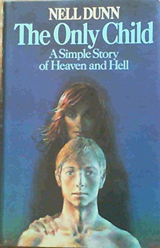 The only child: A simple story of Heaven and Hell (9780224016391) by Nell Dunn