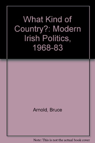 9780224020466: What Kind of Country: Modern Irish Politics, 1968-1983