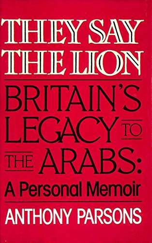 Beispielbild fr They Say the Lion: Britain's Legacy to the Arabs: A Personal Memoir zum Verkauf von Anybook.com