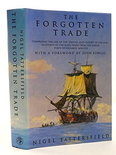9780224029155: The Forgotten Trade: Comprising the Log of the Daniel and Henry of 1700 and Accounts of the Slave Trade from the Minor Ports of England, 1698-1725