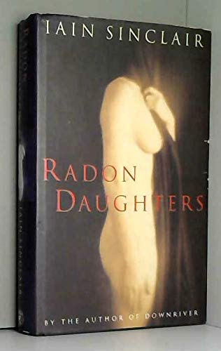 9780224038874: Radon Daughters: A Voyage, Between Art and Terror, from the Mound of Whitechapel to the Limestone Pavements of the Burren