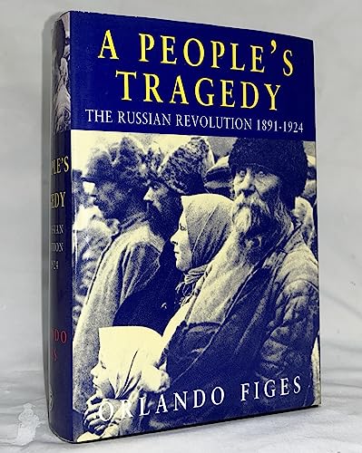 9780224041621: A People's Tragedy: Russian Revolution, 1891-1924
