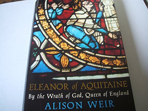 9780224044240: Eleanor of Aquitaine: By the Wrath of God, Queen of England