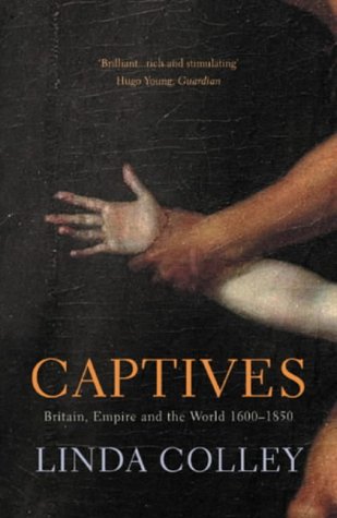 Captives: Britain, Empire and the World: 1600 - 1850 (9780224059251) by COLLEY, Linda