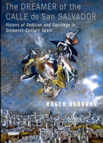 9780224060523: The Dreamer of the Calle de San Salvador: Visions of Sedition and Sacrilege in Sixteenth-century Spain