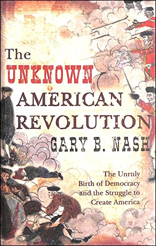 Stock image for The Unknown American Revolution: The Unruly Birth of Democracy and the Struggle to Create America for sale by Aynam Book Disposals (ABD)