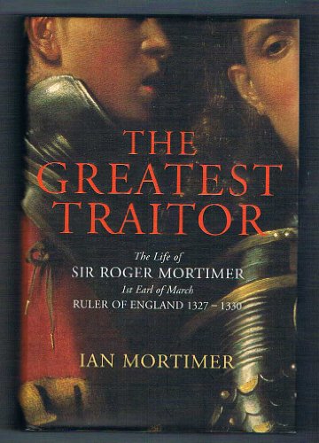 9780224062497: Greatest Traitor, The:The Life of Sir Roger Mortimer, 1st Earl of March