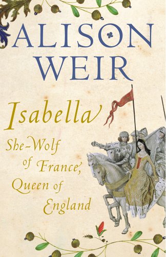 Isabella: She-Wolf of France, Queen of England - Alison Weir