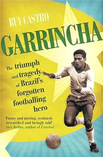 Stock image for Garrincha: The Triumph & Tragedy of Brazil's Forgotten Footballing Hero for sale by More Than Words
