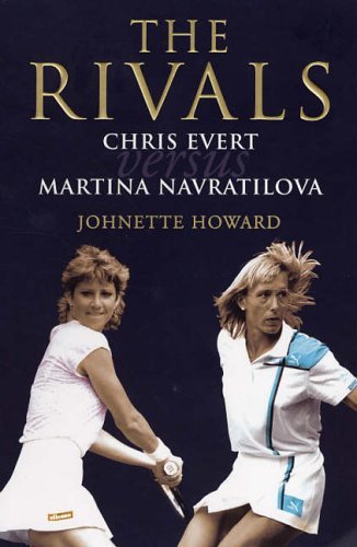 9780224077668: The Rivals: Chris Evert vs. Martina Navratilova: Their Rivalry, Their Friendship, Their Legacy