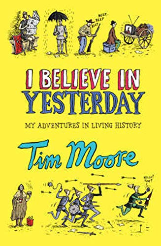 9780224077811: I Believe In Yesterday: My Adventures in Living History