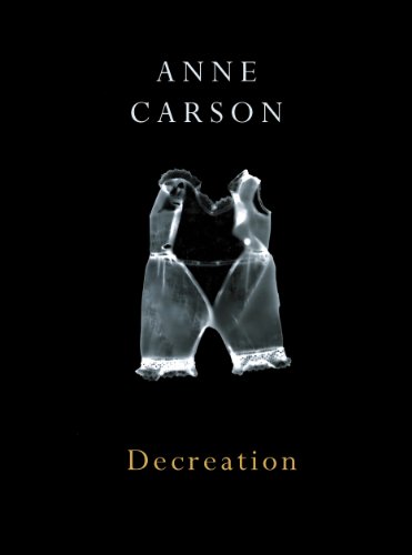 Decreation: Poetry, Essays, Opera (JONATHAN CAPE) (9780224079266) by Carson, Anne