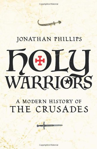 9780224079372: Holy Warriors: A Modern History of the Crusades