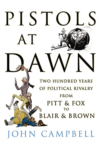 9780224080668: Pistols at Dawn: Two Hundred Years of Political Rivalry from Pitt and Fox to Blair and Brown
