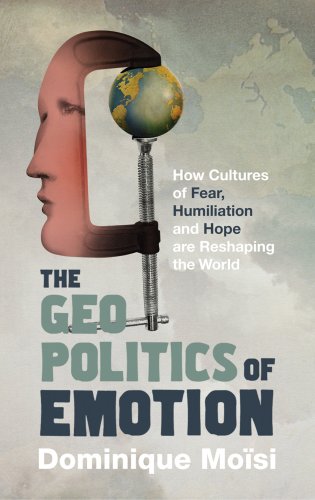 9780224082105: The Geopolitics of Emotion: How Cultures of Fear, Humiliation and Hope are Reshaping the World