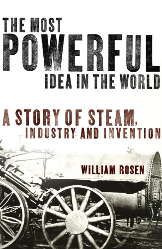 9780224082259: The Most Powerful Idea in the World:; A Story of Steam, Industry, & Invention [HC,2010]