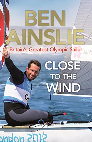 9780224082945: Ben Ainslie: Close to The Wind: Britain's Greatest Olympic Sailor