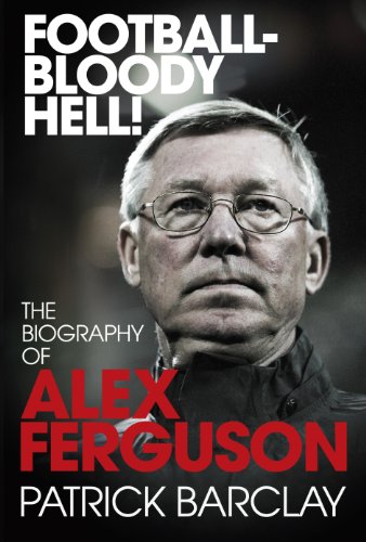 9780224083058: Football - Bloody Hell!: The Biography of Alex Ferguson
