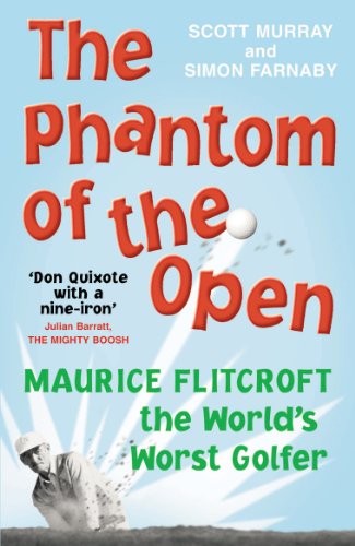9780224083171: The Phantom of the Open: Maurice Flitcroft, the World's Worst Golfer - NOW A MAJOR FILM STARRING MARK RYLANCE