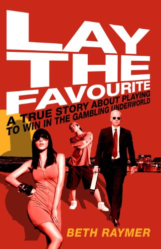 9780224083324: Lay the Favourite: A True Story about Playing to Win in the Gambling Underworld