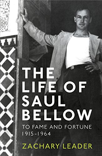 9780224084673: The Life of Saul Bellow: To Fame and Fortune, 1915-1964
