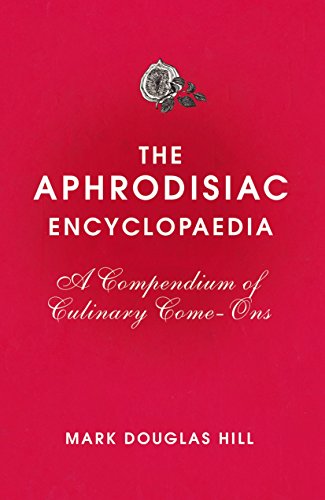 Stock image for Aphrodisiac Encyclopaedia, The - A Compendium of Culinary Come-ons for sale by Books & Bygones