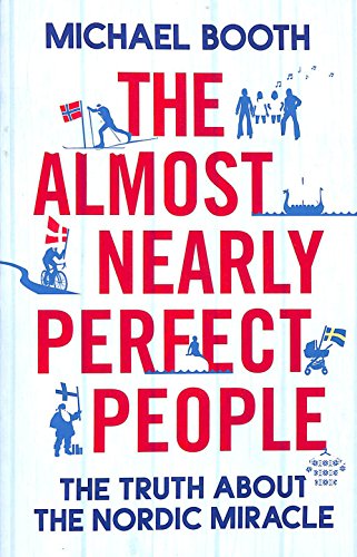 9780224089623: The Almost Nearly Perfect People: Behind the Myth of the Scandinavian Utopia