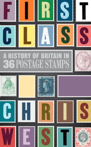 First Class: A History of Britain in 36 Postage Stamps (9780224095464) by Chris West: