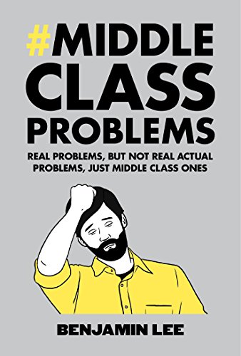Beispielbild fr Middle Class Problems: Problems but not real actual problems, just middle class ones zum Verkauf von medimops