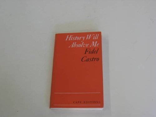 History Will Absolve Me - The Moncada Trial Defence Speech Santiago De Cuba October 16th, 1953